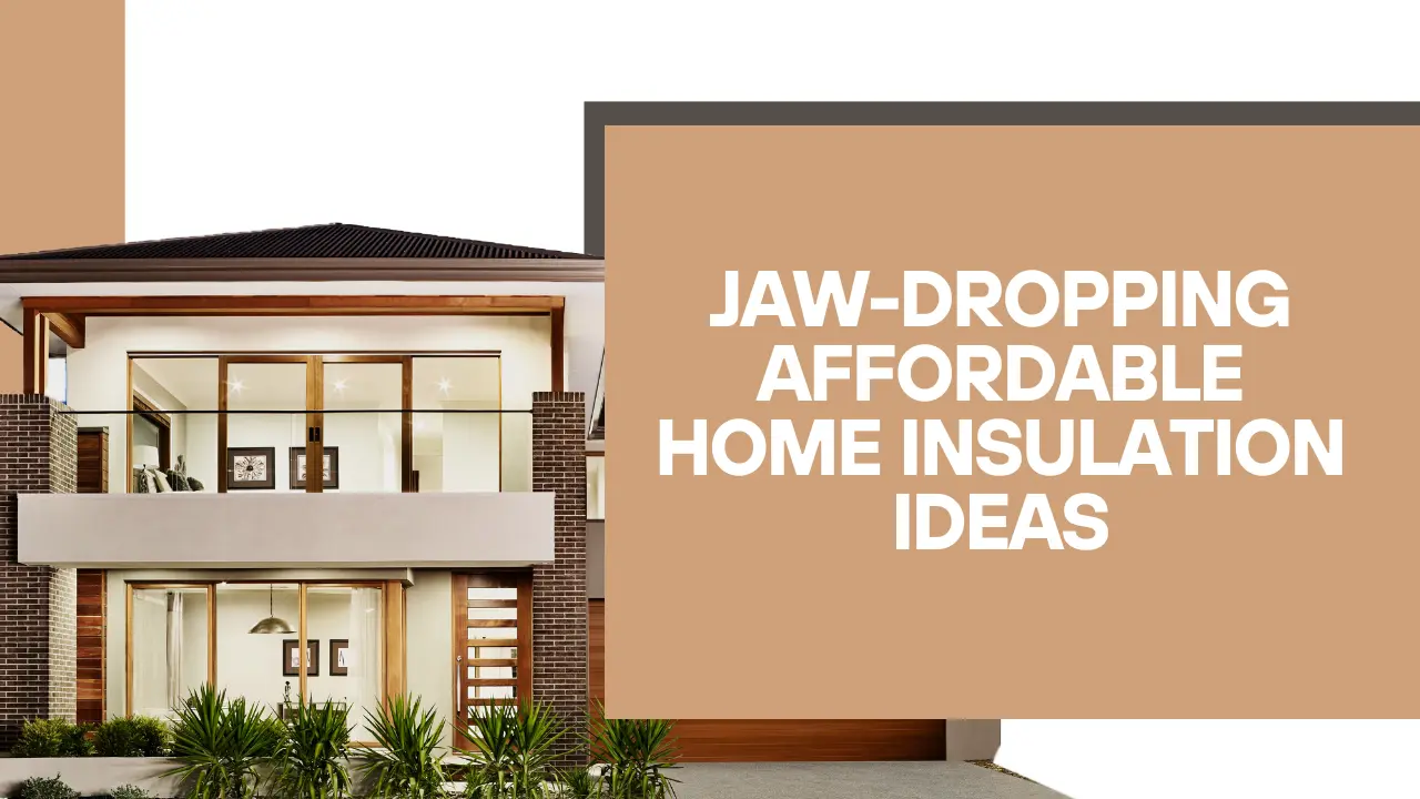 Jaw-Dropping Affordable Home Insulation Ideas