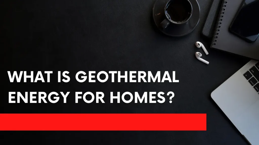 What Is Geothermal Energy for Homes?