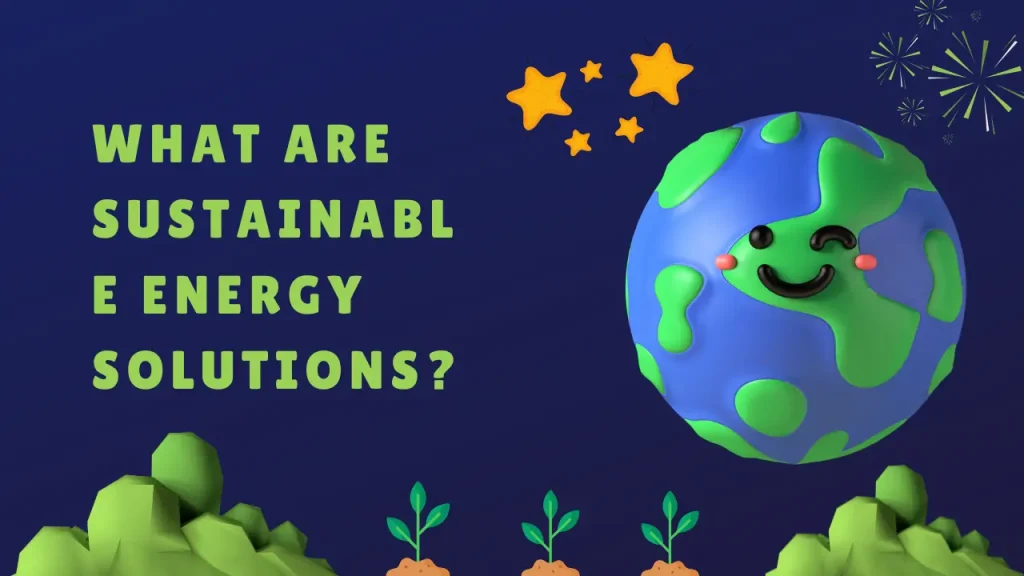 What Are Sustainable Energy Solutions?